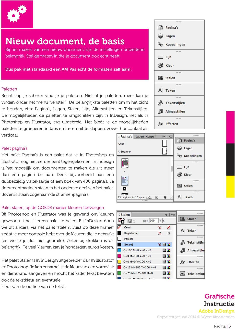 De belangrijkste paletten om in het zicht te houden, zijn: Pagina s, Lagen, Stalen, Lijn, Alineastijlen en Tekenstijlen.