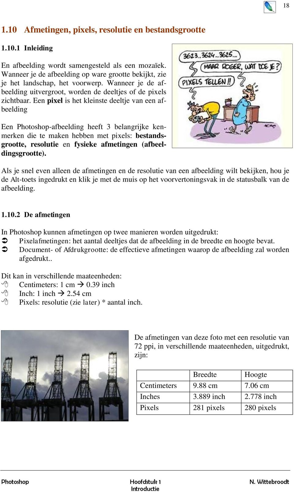 Een pixel is het kleinste deeltje van een afbeelding Een Photoshop-afbeelding heeft 3 belangrijke kenmerken die te maken hebben met pixels: bestandsgrootte, resolutie en fysieke afmetingen