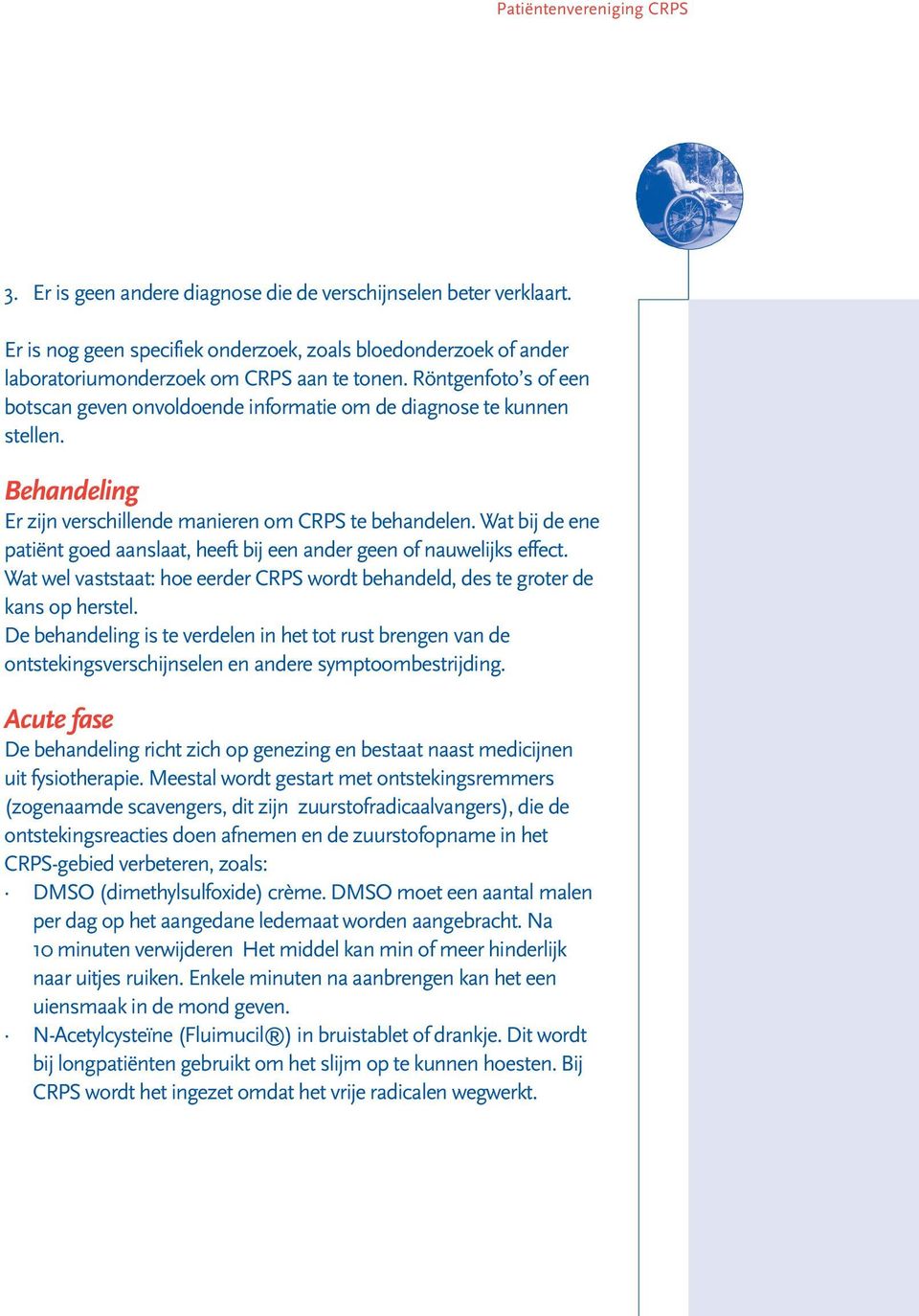 Röntgenfoto s of een botscan geven onvoldoende informatie om de diagnose te kunnen stellen. Behandeling Er zijn verschillende manieren om CRPS te behandelen.