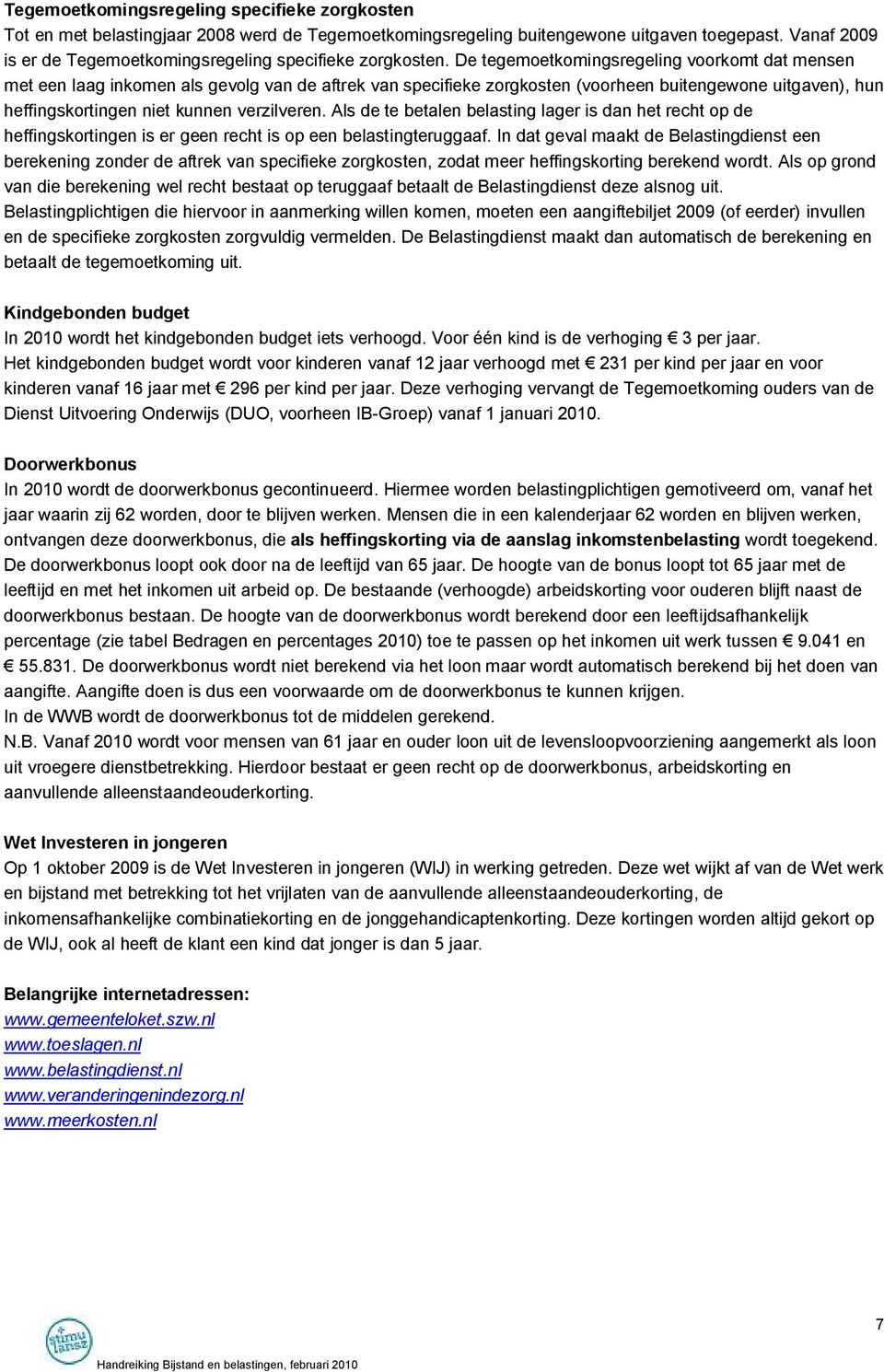 De tegemoetkomingsregeling voorkomt dat mensen met een laag inkomen als gevolg van de aftrek van specifieke zorgkosten (voorheen buitengewone uitgaven), hun heffingskortingen niet kunnen verzilveren.