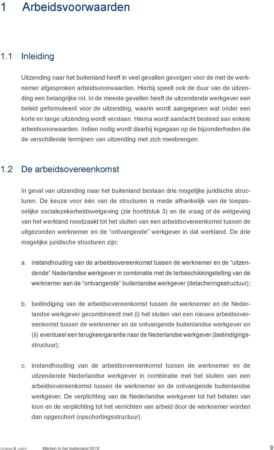 In de meeste gevallen heeft de uitzendende werkgever een beleid geformuleerd voor de uitzending, waarin wordt aangegeven wat onder een korte en lange uitzending wordt verstaan.