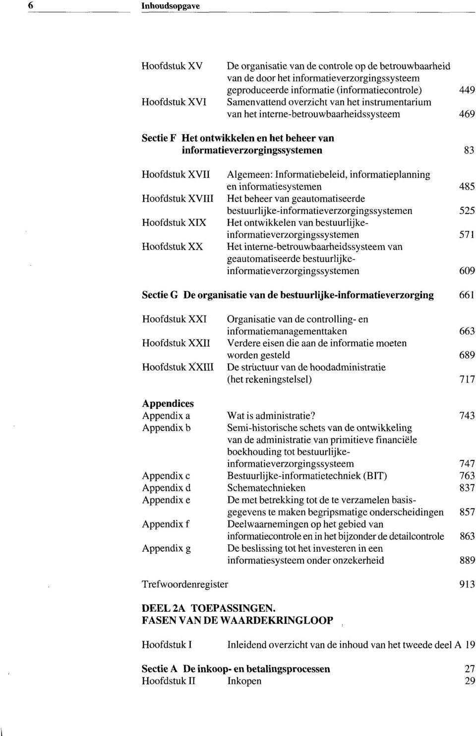 Hoofdstuk XIX Hoofdstuk XX Algemeen: Informatiebeleid, informatieplanning en informatiesystemen Het beheer van geautomatiseerde bestuurlijke-informatieverzorgingssystemen Het ontwikkelen van