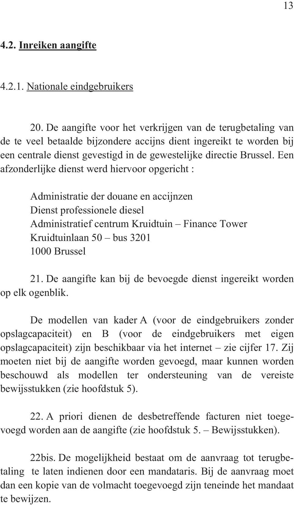 Een afzonderlijke dienst werd hiervoor opgericht : Administratie der douane en accijnzen Dienst professionele diesel Administratief centrum Kruidtuin Finance Tower Kruidtuinlaan 50 bus 3201 1000