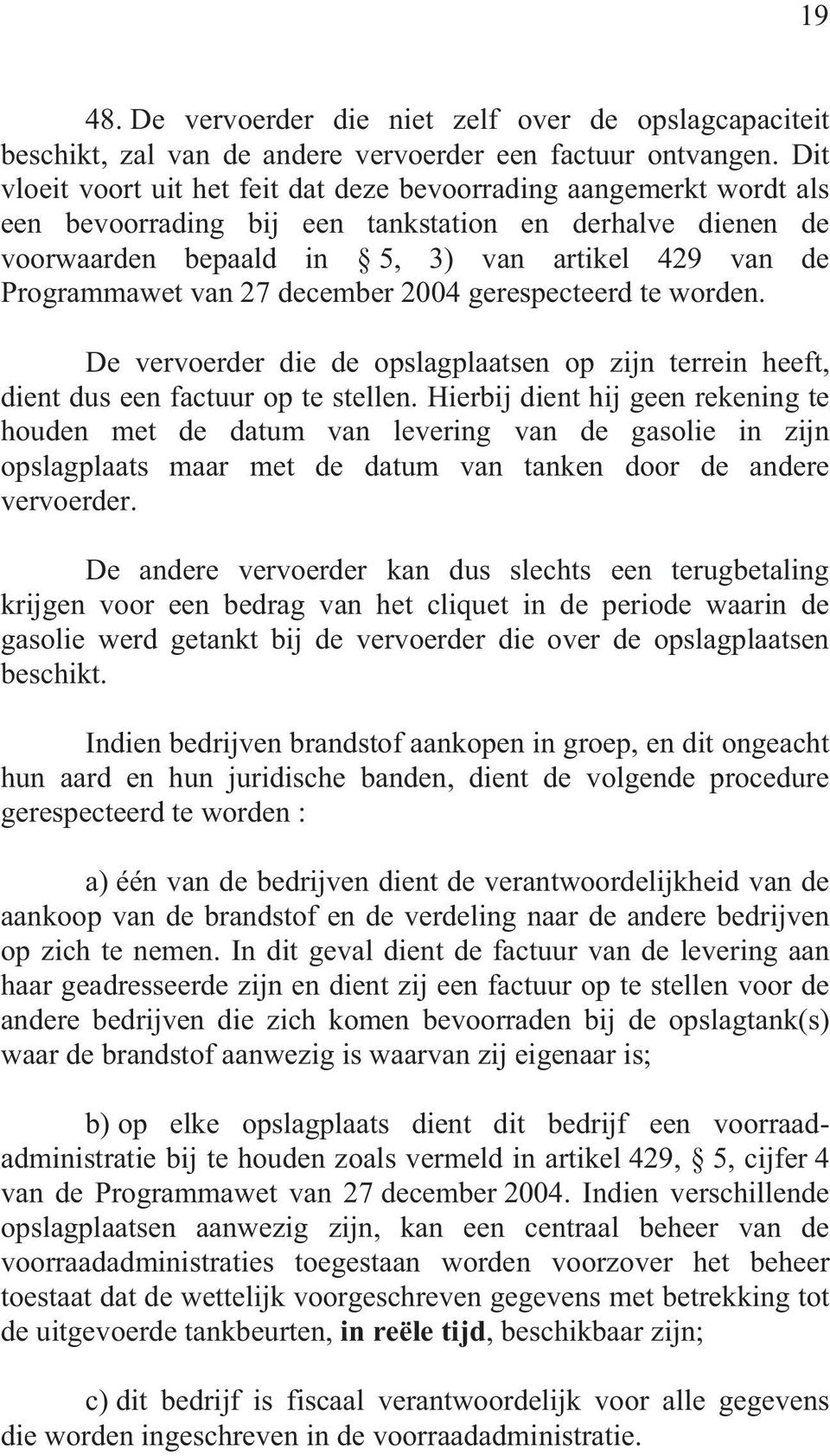 van 27 december 2004 gerespecteerd te worden. De vervoerder die de opslagplaatsen op zijn terrein heeft, dient dus een factuur op te stellen.