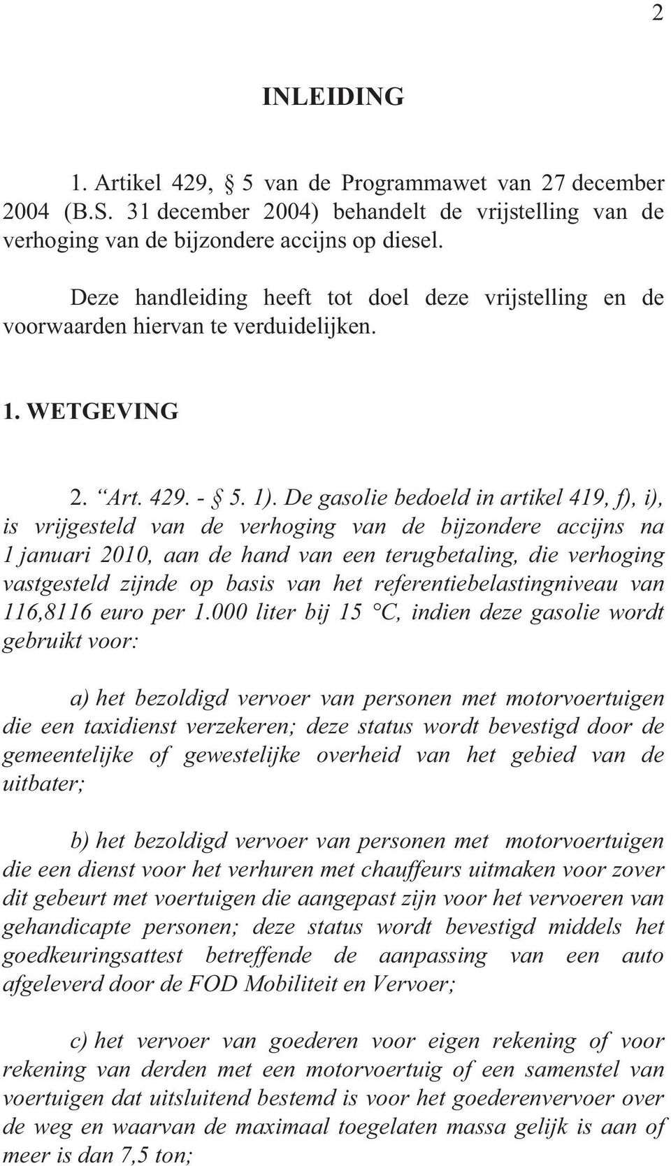 De gasolie bedoeld in artikel 419, f), i), is vrijgesteld van de verhoging van de bijzondere accijns na 1 januari 2010, aan de hand van een terugbetaling, die verhoging vastgesteld zijnde op basis