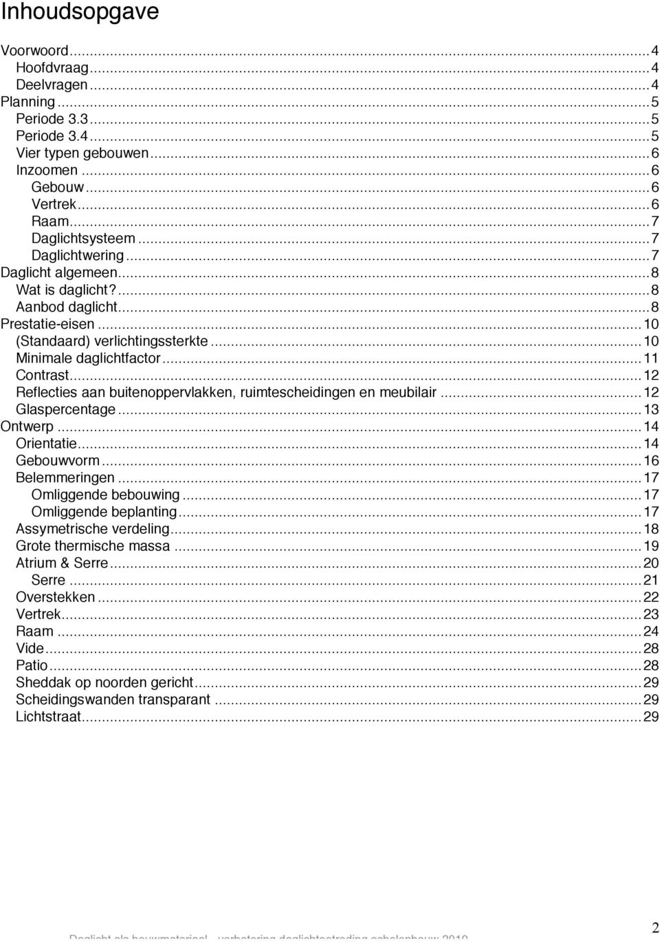 ..12 Reflecties aan buitenoppervlakken, ruimtescheidingen en meubilair...12 Glaspercentage...13 Ontwerp...14 Orientatie...14 Gebouwvorm...16 Belemmeringen...17 Omliggende bebouwing.