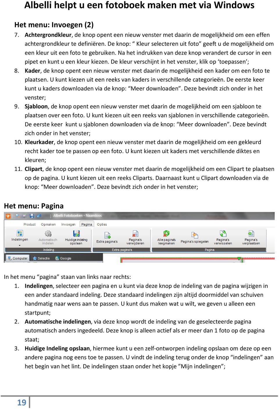 De kleur verschijnt in het venster, klik op toepassen ; 8. Kader, de knop opent een nieuw venster met daarin de mogelijkheid een kader om een foto te plaatsen.