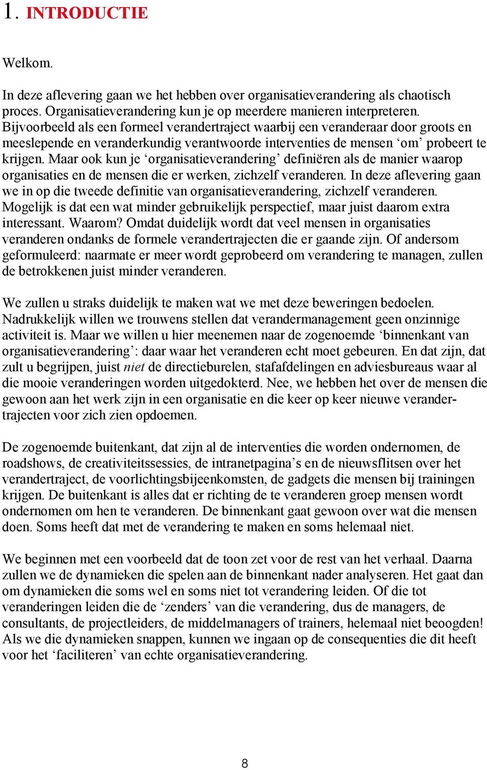 Maar ook kun je organisatieverandering definiëren als de manier waarop organisaties en de mensen die er werken, zichzelf veranderen.