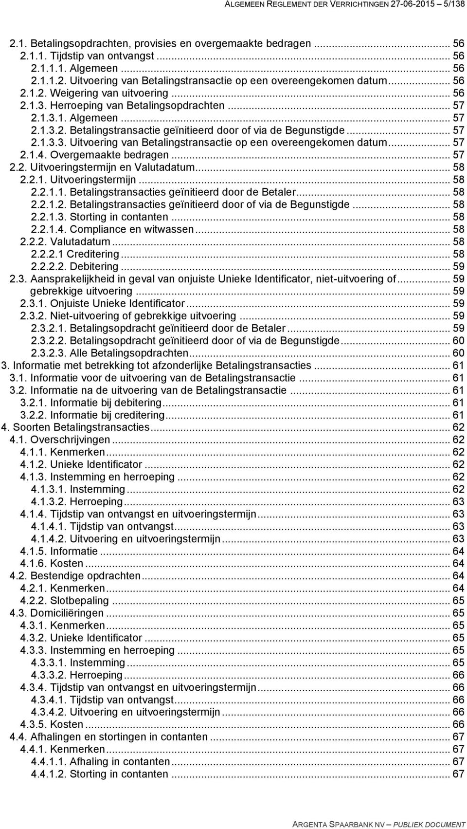 .. 57 2.1.4. Overgemaakte bedragen... 57 2.2. Uitvoeringstermijn en Valutadatum... 58 2.2.1. Uitvoeringstermijn... 58 2.2.1.1. Betalingstransacties geïnitieerd door de Betaler... 58 2.2.1.2. Betalingstransacties geïnitieerd door of via de Begunstigde.