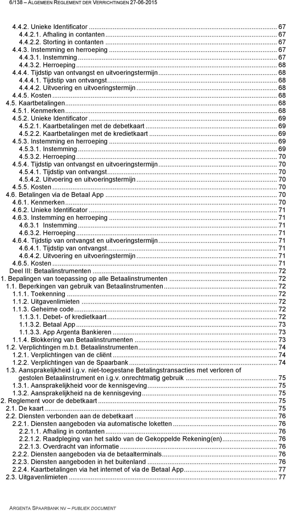 .. 68 4.5.2. Unieke Identificator... 69 4.5.2.1. Kaartbetalingen met de debetkaart... 69 4.5.2.2. Kaartbetalingen met de kredietkaart... 69 4.5.3. Instemming en herroeping... 69 4.5.3.1. Instemming... 69 4.5.3.2. Herroeping.