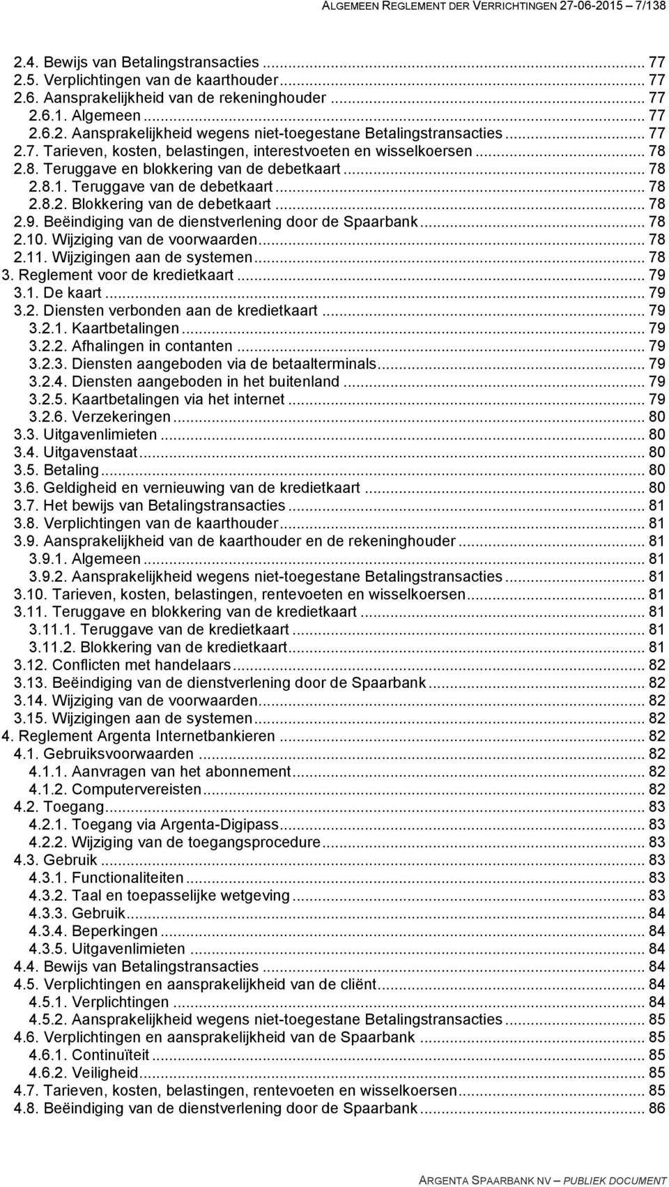 .. 78 2.8.1. Teruggave van de debetkaart... 78 2.8.2. Blokkering van de debetkaart... 78 2.9. Beëindiging van de dienstverlening door de Spaarbank... 78 2.10. Wijziging van de voorwaarden... 78 2.11.