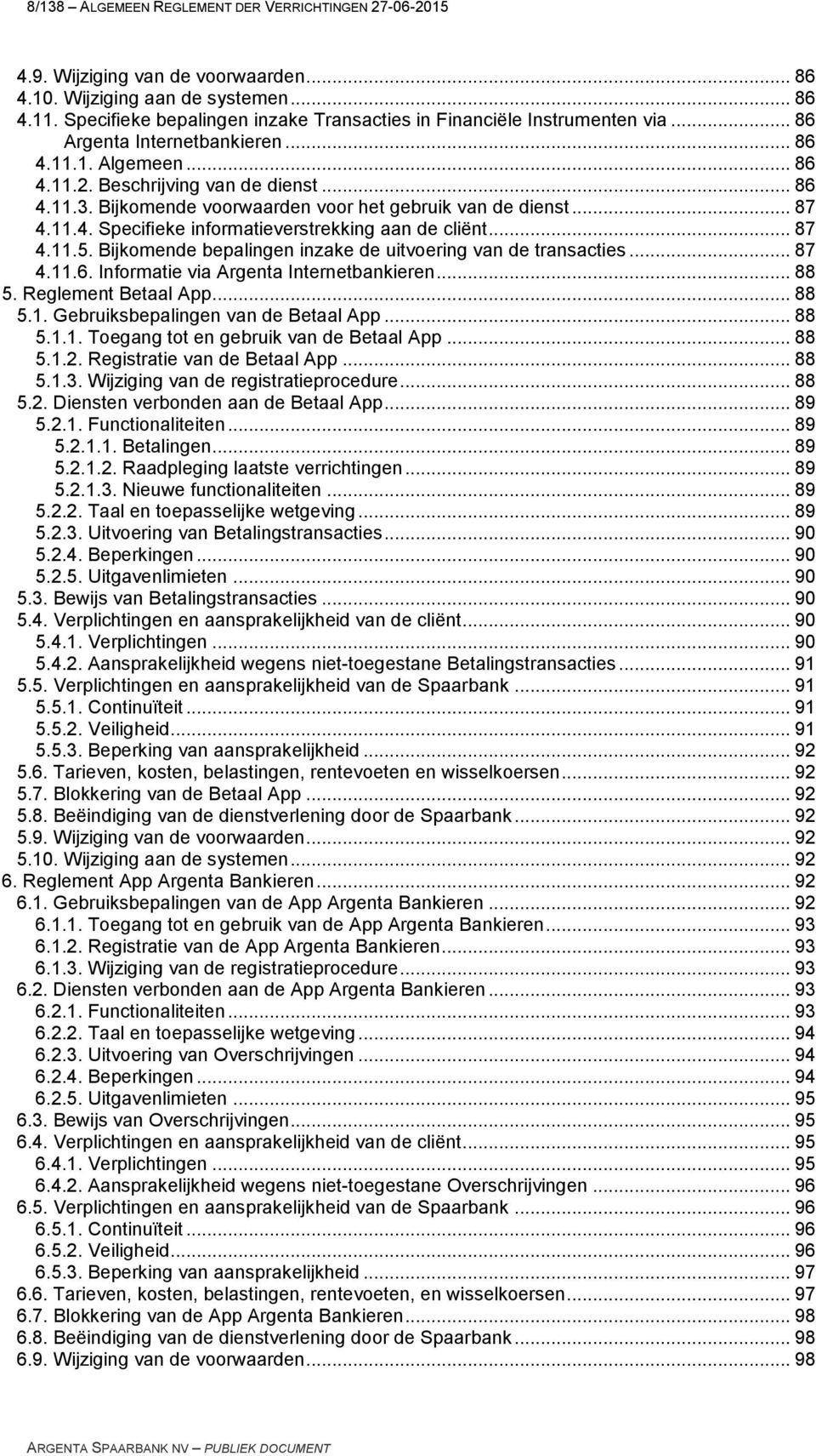 Bijkomende voorwaarden voor het gebruik van de dienst... 87 4.11.4. Specifieke informatieverstrekking aan de cliënt... 87 4.11.5. Bijkomende bepalingen inzake de uitvoering van de transacties... 87 4.11.6.