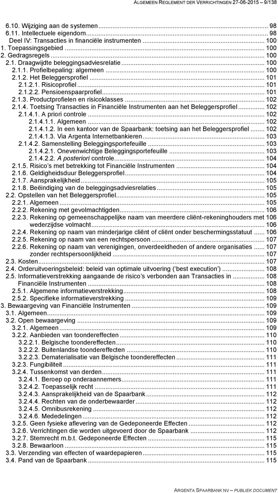 .. 101 2.1.2.2. Pensioenspaarprofiel... 101 2.1.3. Productprofielen en risicoklasses... 102 2.1.4. Toetsing Transacties in Financiële Instrumenten aan het Beleggersprofiel... 102 2.1.4.1. A priori controle.