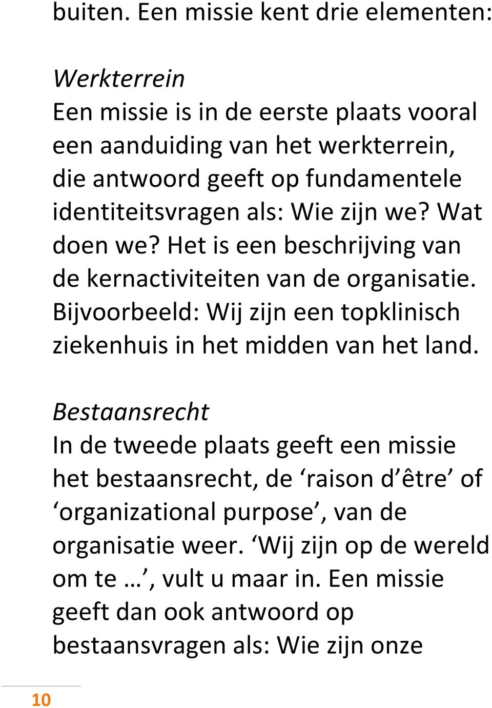 fundamentele identiteitsvragen als: Wie zijn we? Wat doen we? Het is een beschrijving van de kernactiviteiten van de organisatie.