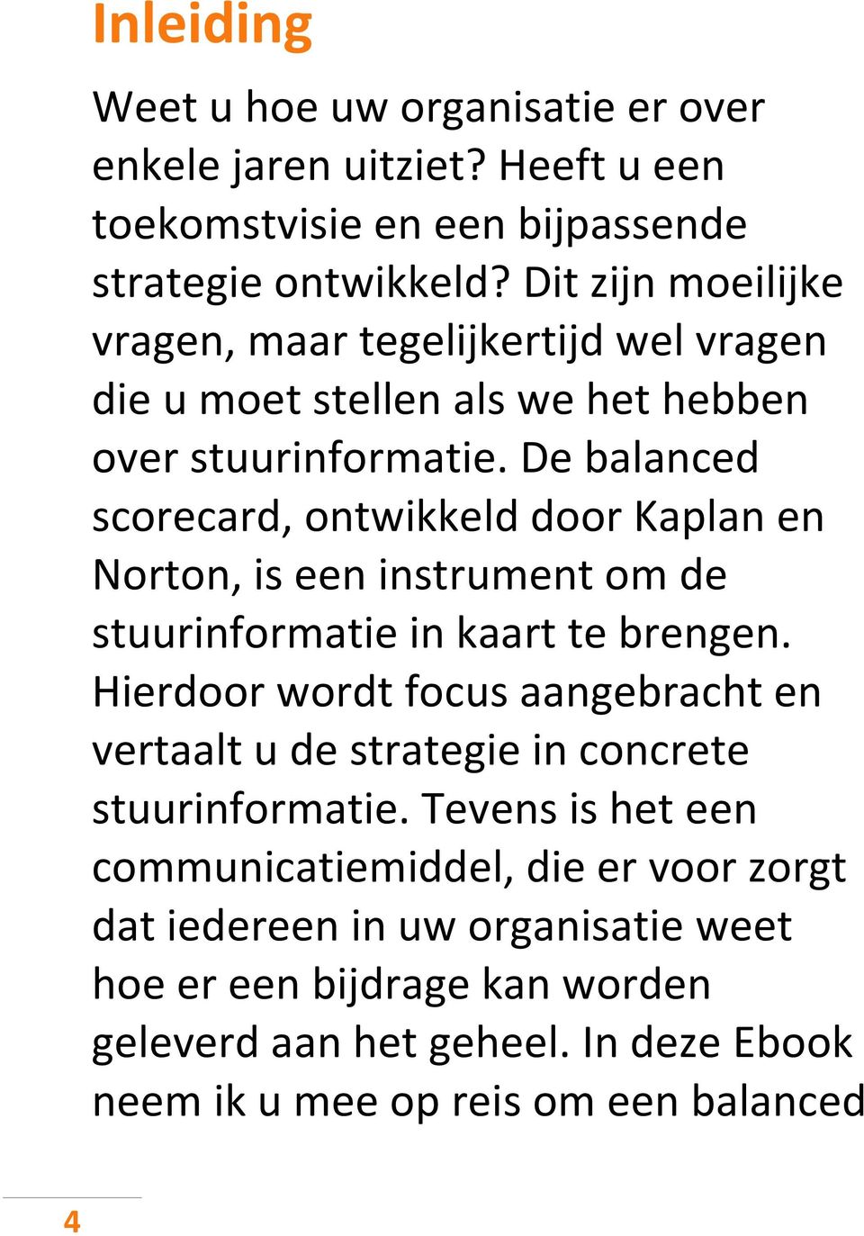 De balanced scorecard, ontwikkeld door Kaplan en Norton, is een instrument om de stuurinformatie in kaart te brengen.