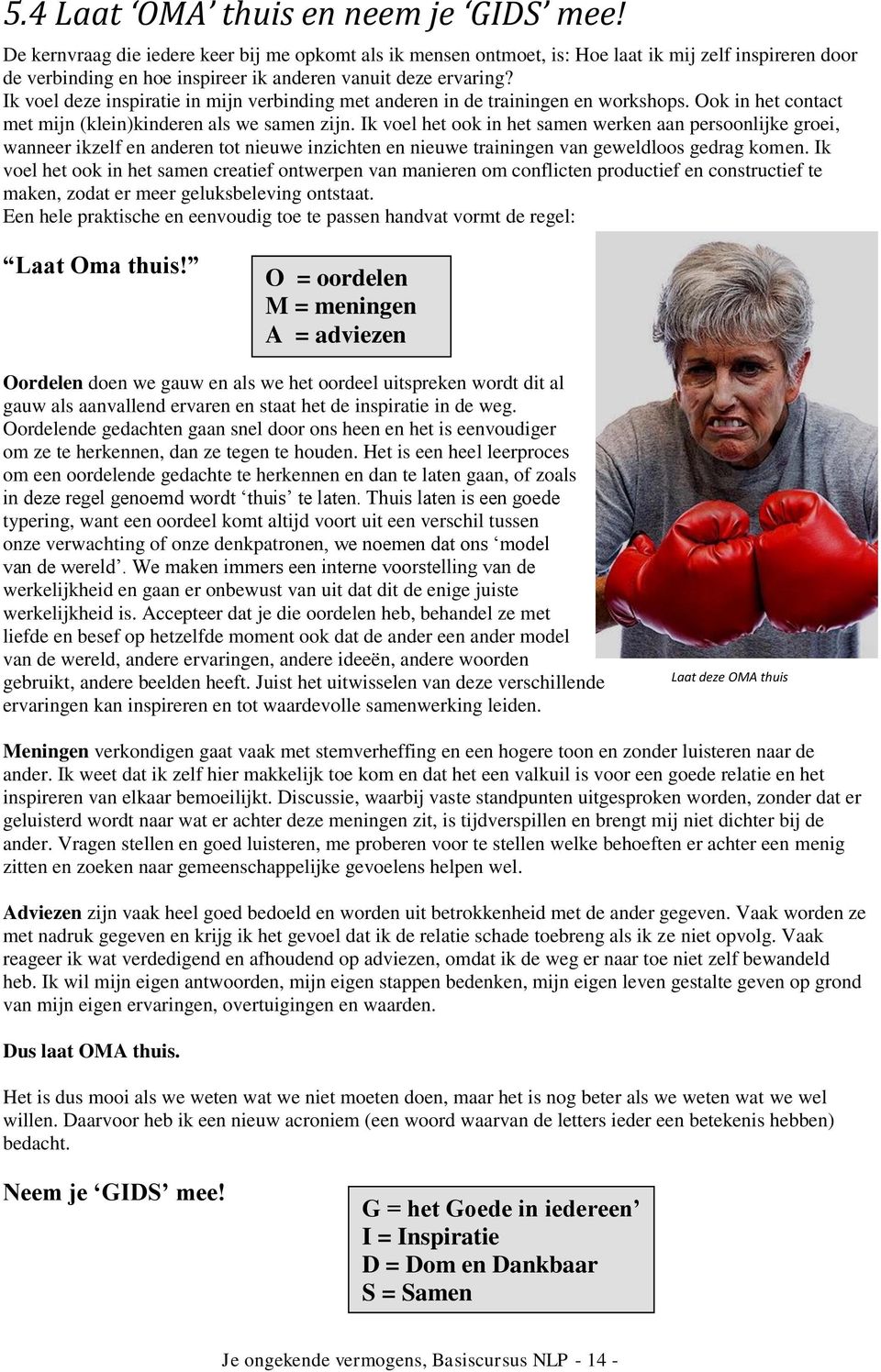 Ik voel deze inspiratie in mijn verbinding met anderen in de trainingen en workshops. Ook in het contact met mijn (klein)kinderen als we samen zijn.