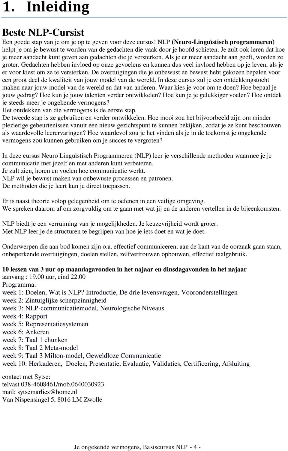 Je zult ook leren dat hoe je meer aandacht kunt geven aan gedachten die je versterken. Als je er meer aandacht aan geeft, worden ze groter.