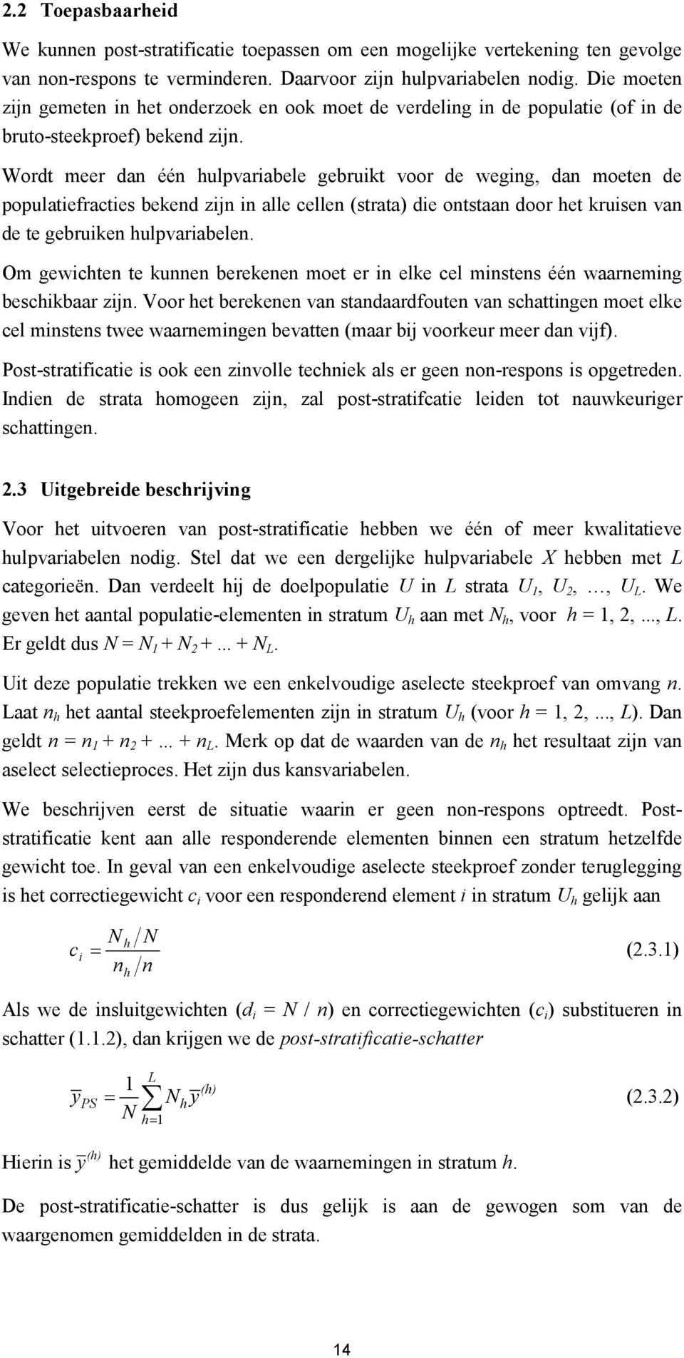 Wordt meer dan één hulpvariabele gebruikt voor de weging, dan moeten de populatiefracties bekend zijn in alle cellen (strata) die ontstaan door het kruisen van de te gebruiken hulpvariabelen.