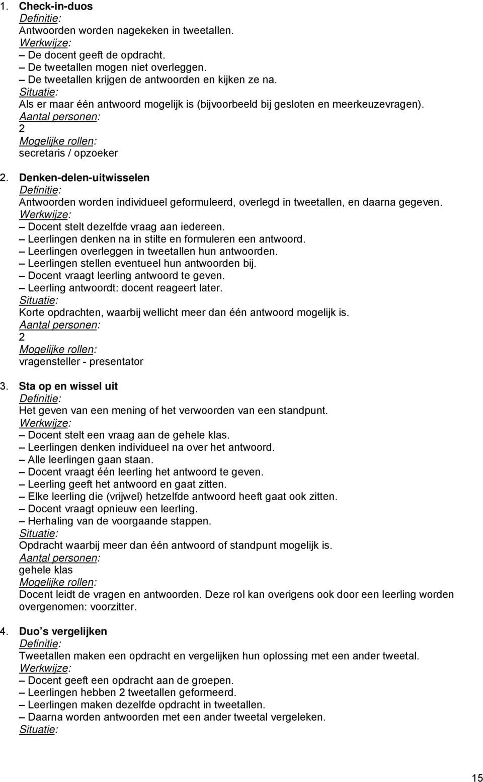 Denken-delen-uitwisselen Definitie: Antwoorden worden individueel geformuleerd, overlegd in tweetallen, en daarna gegeven. Werkwijze: Docent stelt dezelfde vraag aan iedereen.