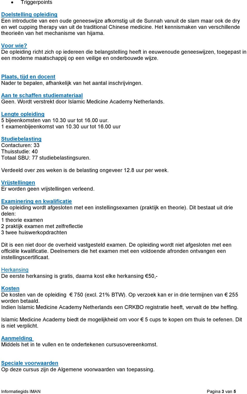 De opleiding richt zich op iedereen die belangstelling heeft in eeuwenoude geneeswijzen, toegepast in een moderne maatschappij op een veilige en onderbouwde wijze.