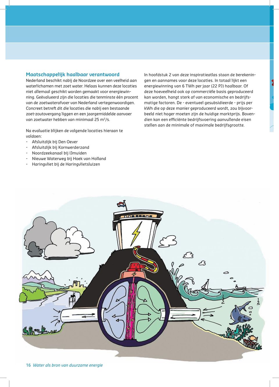 Concreet betreft dit die locaties die nabij een bestaande zoet-zoutovergang liggen en een jaargemiddelde aanvoer van zoetwater hebben van minimaal 25 m 3 /s.