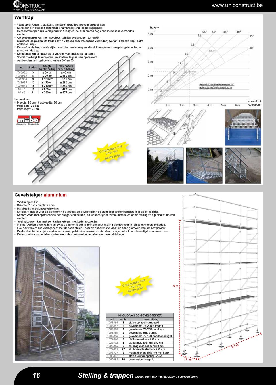 15-treeds en 6-treeds trap verbinden) (vanaf 15 treeds trap - extra ondersteuning) De werftrap is langs beide zijden voorzien van leuningen, die zich aanpassen naagelang de hellingsgraad van de trap.