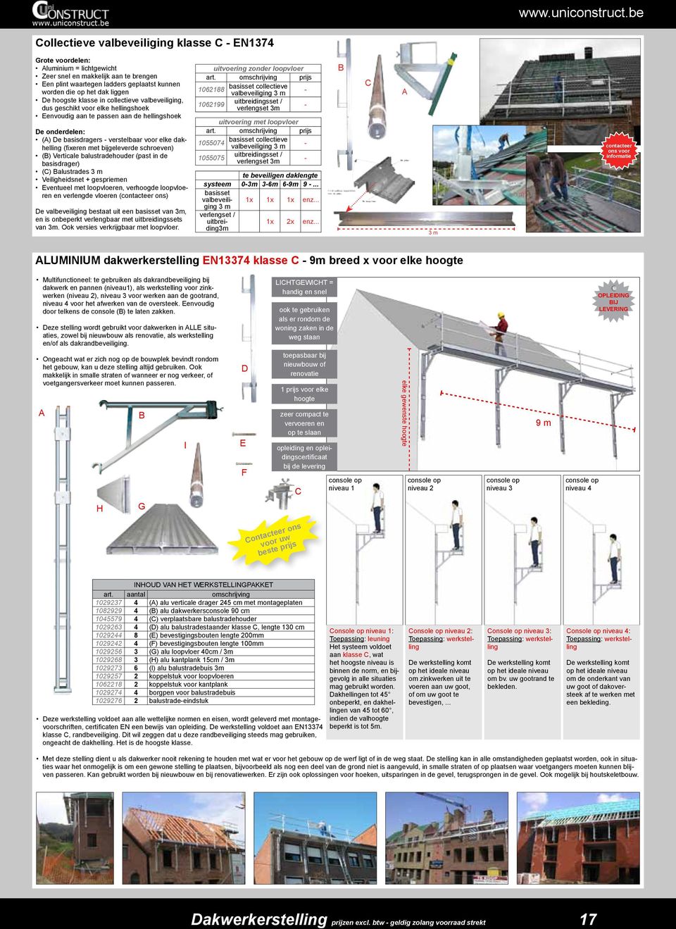 (fixeren met bijgeleverde schroeven) (B) Verticale balustradehouder (past in de basisdrager) (C) Balustrades 3 m Veiligheidsnet gespriemen Eventueel met loopvloeren, verhoogde loopvloeren en