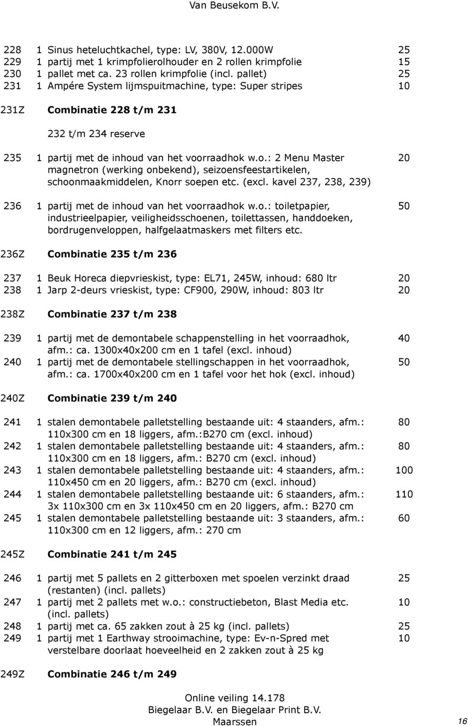 (excl. kavel 237, 238, 239) 236 1 partij met de inhoud van het voorraadhok w.o.: toiletpapier, industrieelpapier, veiligheidsschoenen, toilettassen, handdoeken, bordrugenveloppen, halfgelaatmaskers met filters etc.