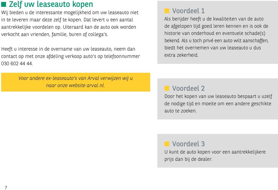 Heeft u interesse in de overname van uw leaseauto, neem dan contact op met onze afdeling verkoop auto s op telefoonnummer 030 602 44 44.