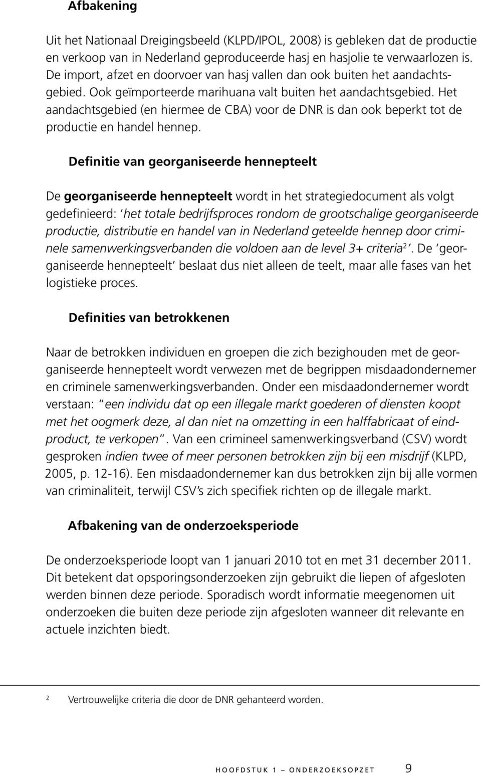 Het aandachtsgebied (en hiermee de CBA) voor de DNR is dan ook beperkt tot de productie en handel hennep.