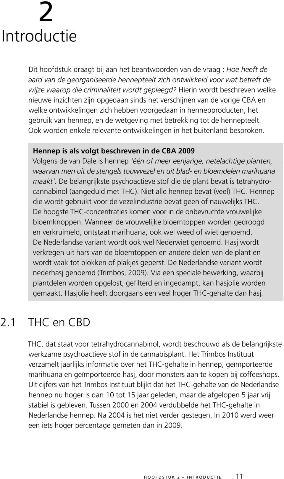 Hierin wordt beschreven welke nieuwe inzichten zijn opgedaan sinds het verschijnen van de vorige CBA en welke ontwikkelingen zich hebben voorgedaan in hennepproducten, het gebruik van hennep, en de