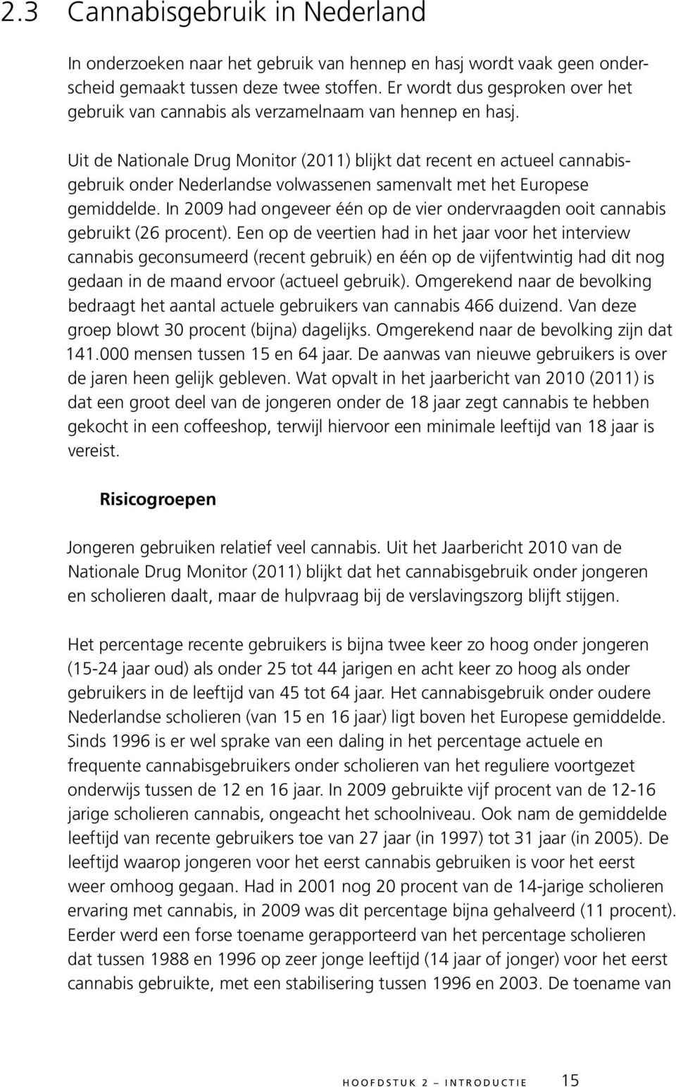 Uit de Nationale Drug Monitor (2011) blijkt dat recent en actueel cannabisgebruik onder Nederlandse volwassenen samenvalt met het Europese gemiddelde.
