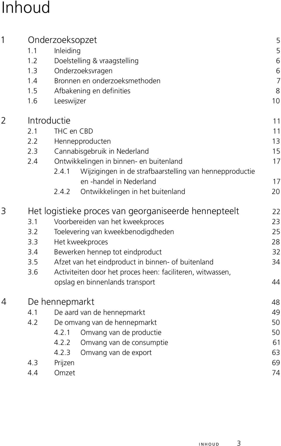 Ontwikkelingen in binnen- en buitenland 17 2.4.1 Wijzigingen in de strafbaarstelling van hennepproductie en -handel in Nederland 17 2.4.2 Ontwikkelingen in het buitenland 20 3 Het logistieke proces van georganiseerde hennepteelt 22 3.