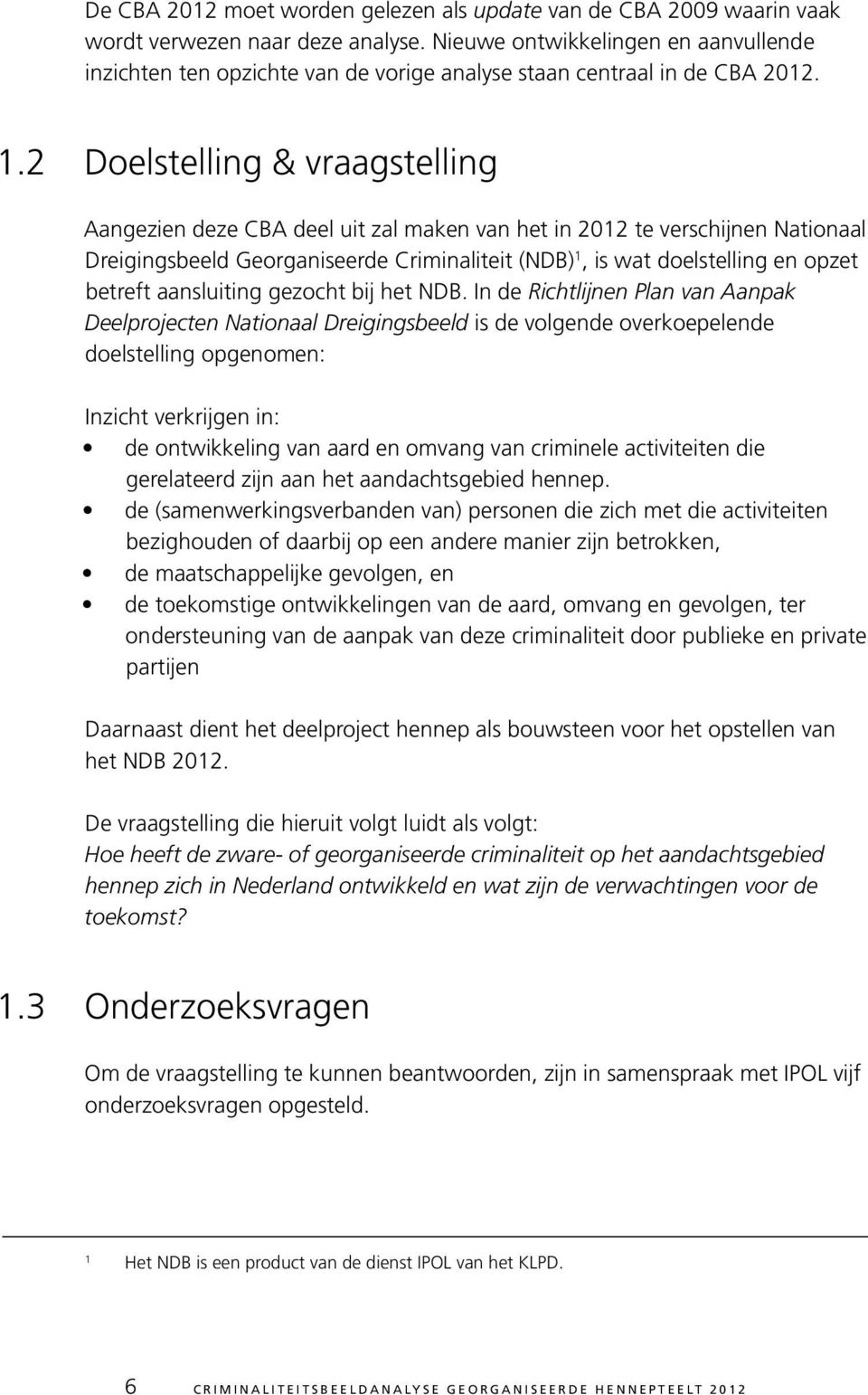 2 Doelstelling & vraagstelling Aangezien deze CBA deel uit zal maken van het in 2012 te verschijnen Nationaal Dreigingsbeeld Georganiseerde Criminaliteit (NDB) 1, is wat doelstelling en opzet betreft