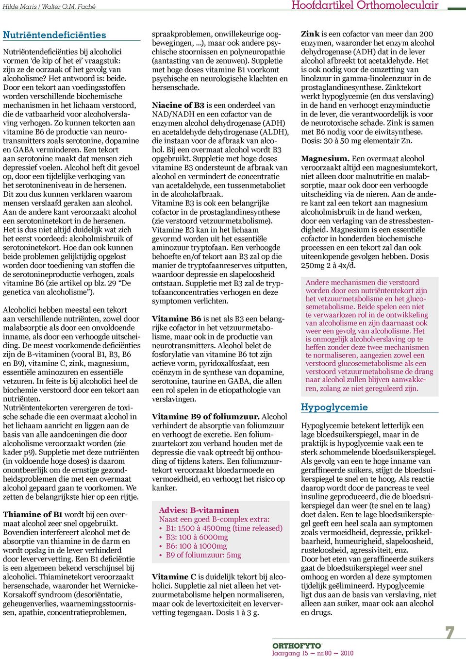 Zo kunnen tekorten aan vitamine B6 de productie van neurotransmitters zoals serotonine, dopamine en GABA verminderen. Een tekort aan serotonine maakt dat mensen zich depressief voelen.