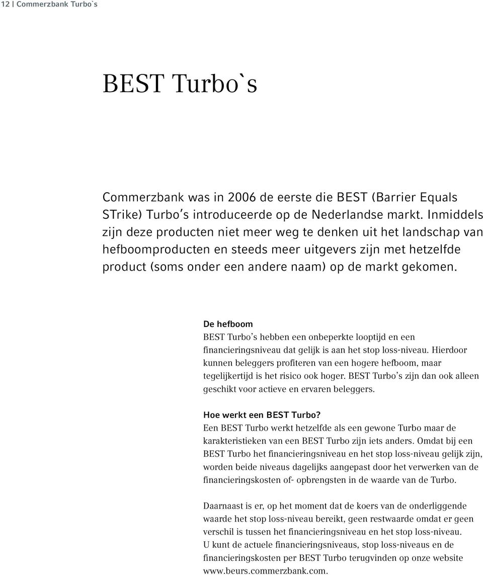 De hefboom BEST Turbo s hebben een onbeperkte looptijd en een financieringsniveau dat gelijk is aan het stop loss-niveau.