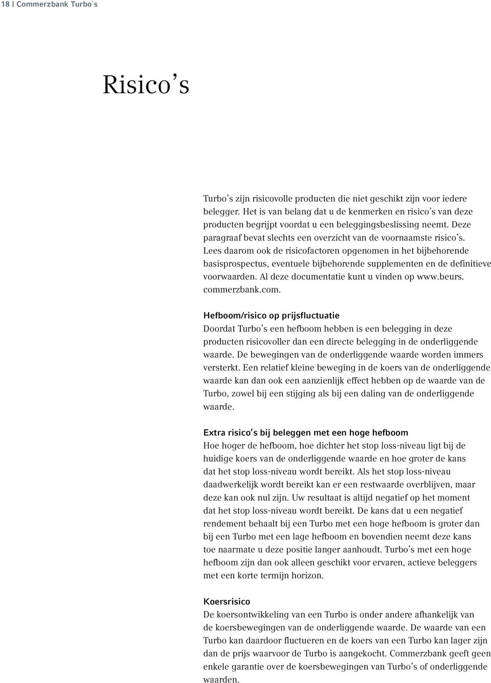 Lees daarom ook de risicofactoren opgenomen in het bijbehorende basisprospectus, eventuele bijbehorende supplementen en de definitieve voorwaarden. Al deze documentatie kunt u vinden op www.beurs.