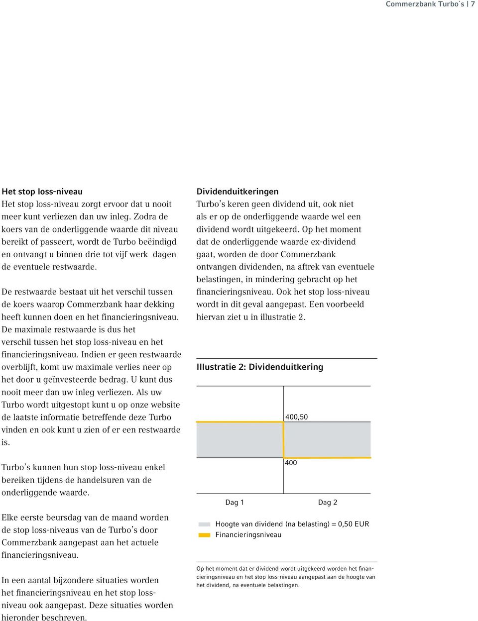 De restwaarde bestaat uit het verschil tussen de koers waarop Commerzbank haar dekking heeft kunnen doen en het financieringsniveau.