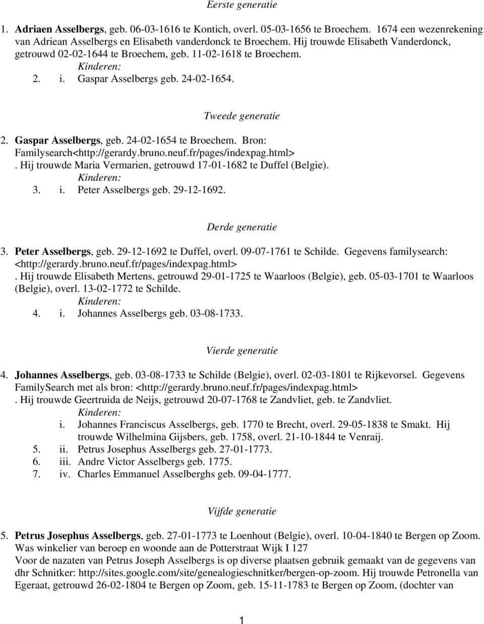 24-02-1654 te Broechem. Bron: Familysearch<http://gerardy.bruno.neuf.fr/pages/indexpag.html>. Hij trouwde Maria Vermarien, getrouwd 17-01-1682 te Duffel (Belgie). 3. i. Peter Asselbergs geb.