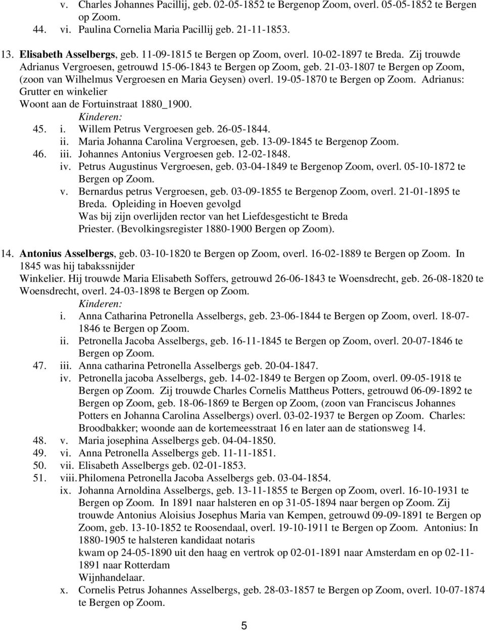 21-03-1807 te Bergen op Zoom, (zoon van Wilhelmus Vergroesen en Maria Geysen) overl. 19-05-1870 te Adrianus: Grutter en winkelier Woont aan de Fortuinstraat 1880_1900. 45. i.