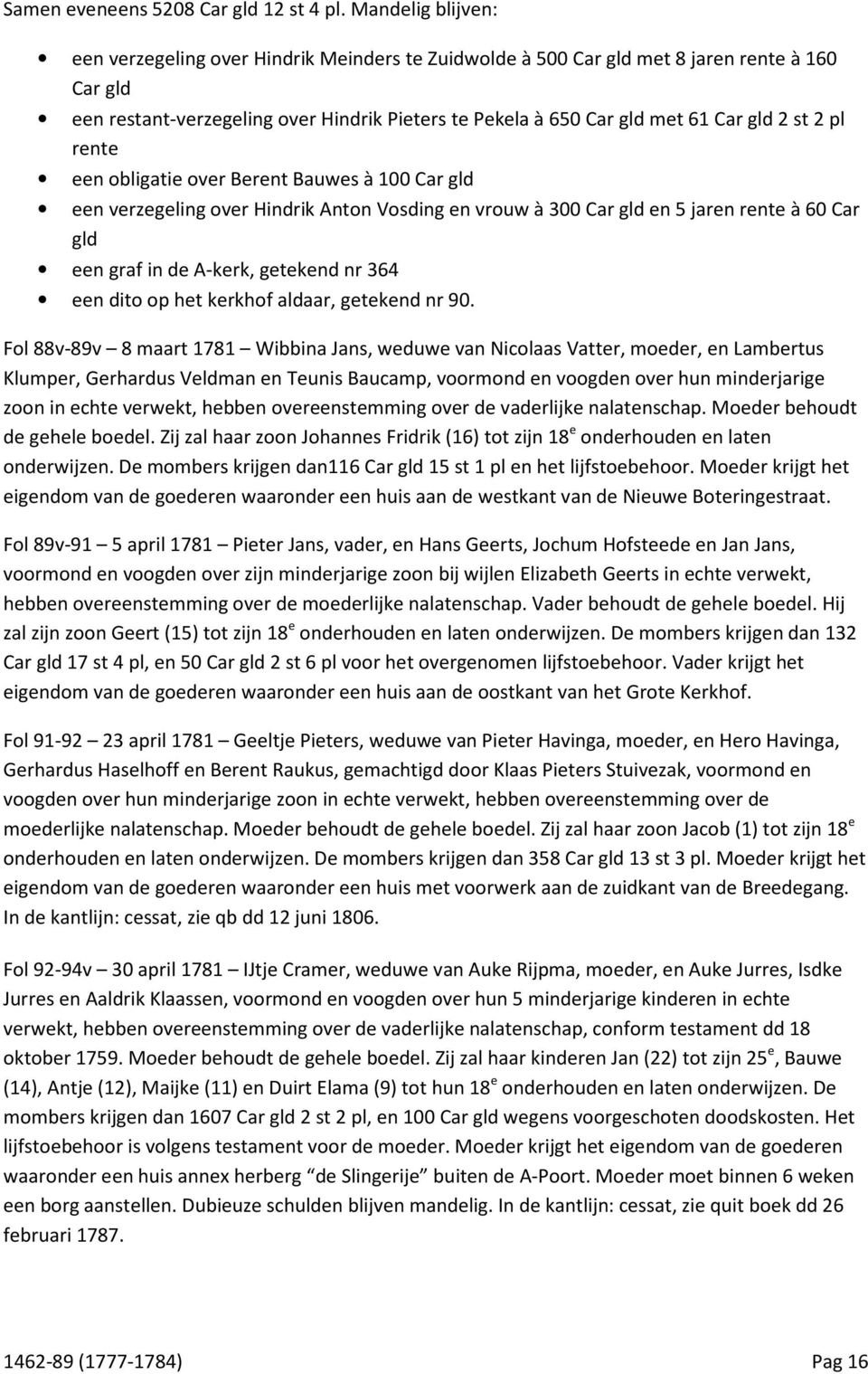 2 st 2 pl rente een obligatie over Berent Bauwes à 100 Car gld een verzegeling over Hindrik Anton Vosding en vrouw à 300 Car gld en 5 jaren rente à 60 Car gld een graf in de A-kerk, getekend nr 364