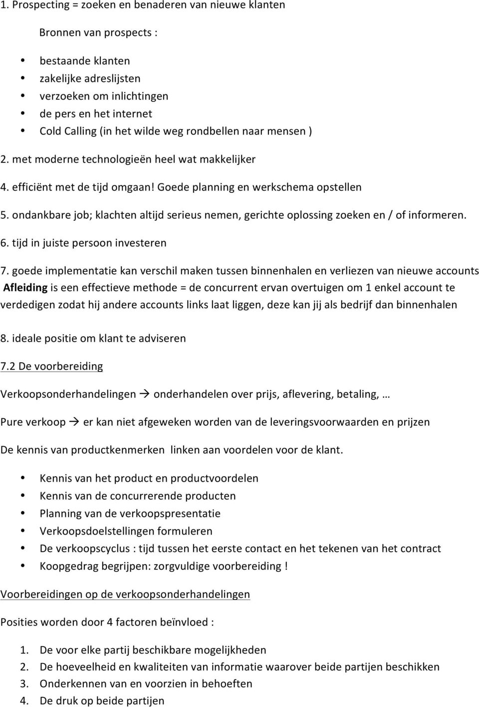 ondankbare job; klachten altijd serieus nemen, gerichte oplossing zoeken en / of informeren. 6. tijd in juiste persoon investeren 7.