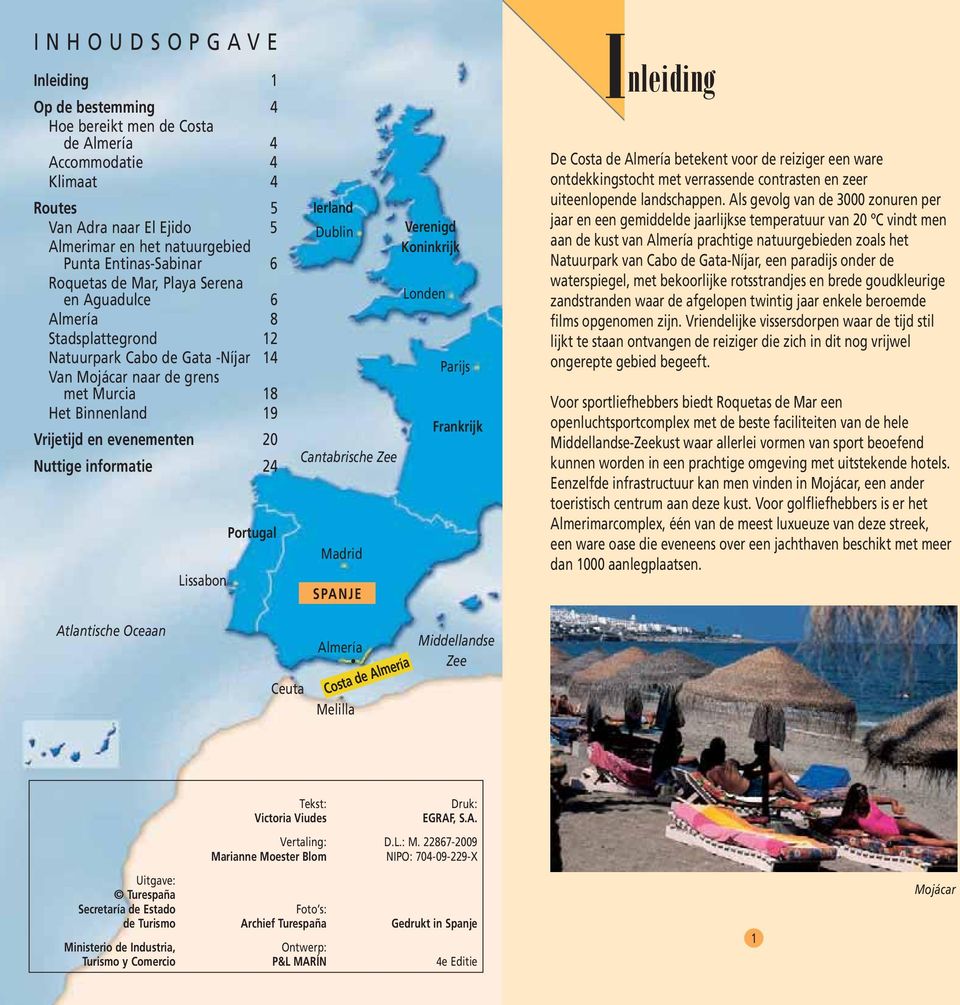 Nuttige informatie 24 Lissabon Portugal Ierland Dublin Cantabrische Zee Madrid SPANJE Verenigd Koninkrijk Londen Parijs Frankrijk Inleiding De Costa de Almería betekent voor de reiziger een ware