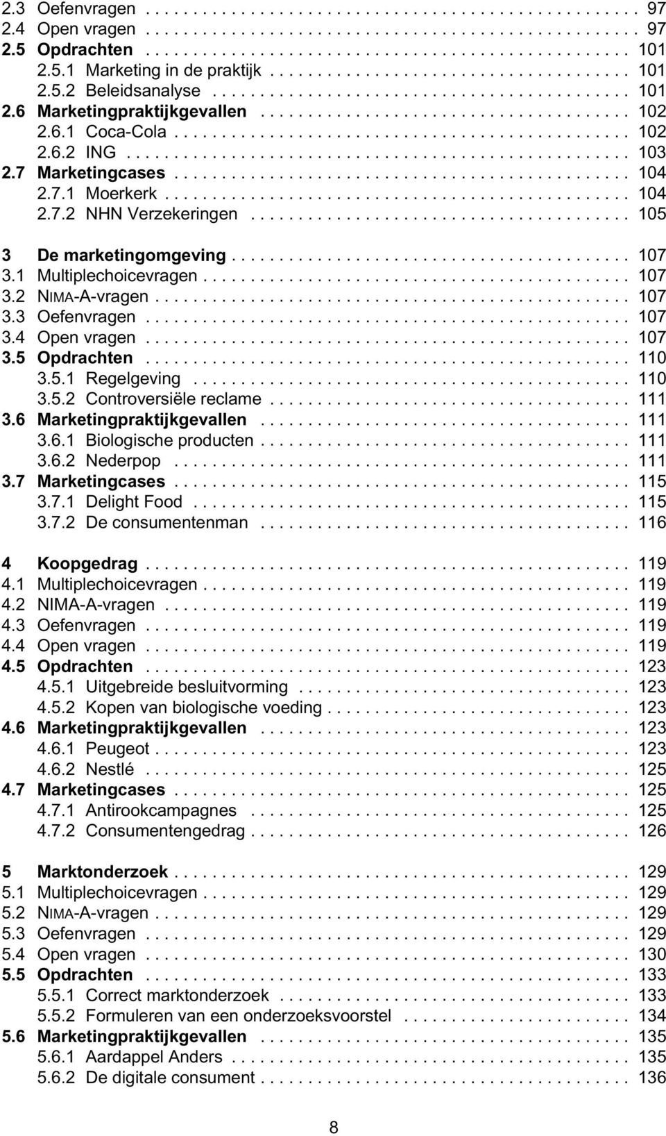 .. 107 3.5 Opdrachten... 110 3.5.1 Regelgeving... 110 3.5.2 Controversiële reclame... 111 3.6 Marketingpraktijkgevallen... 111 3.6.1 Biologische producten... 111 3.6.2 Nederpop... 111 3.7 Marketingcases.