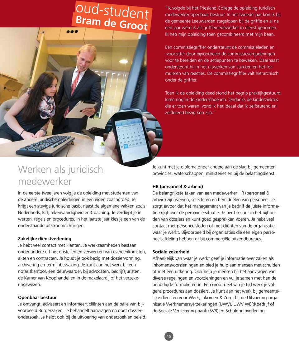 Een commissiegriffier ondersteunt de commissieleden en -voorzitter door bijvoorbeeld de commissievergaderingen voor te bereiden en de actiepunten te bewaken.