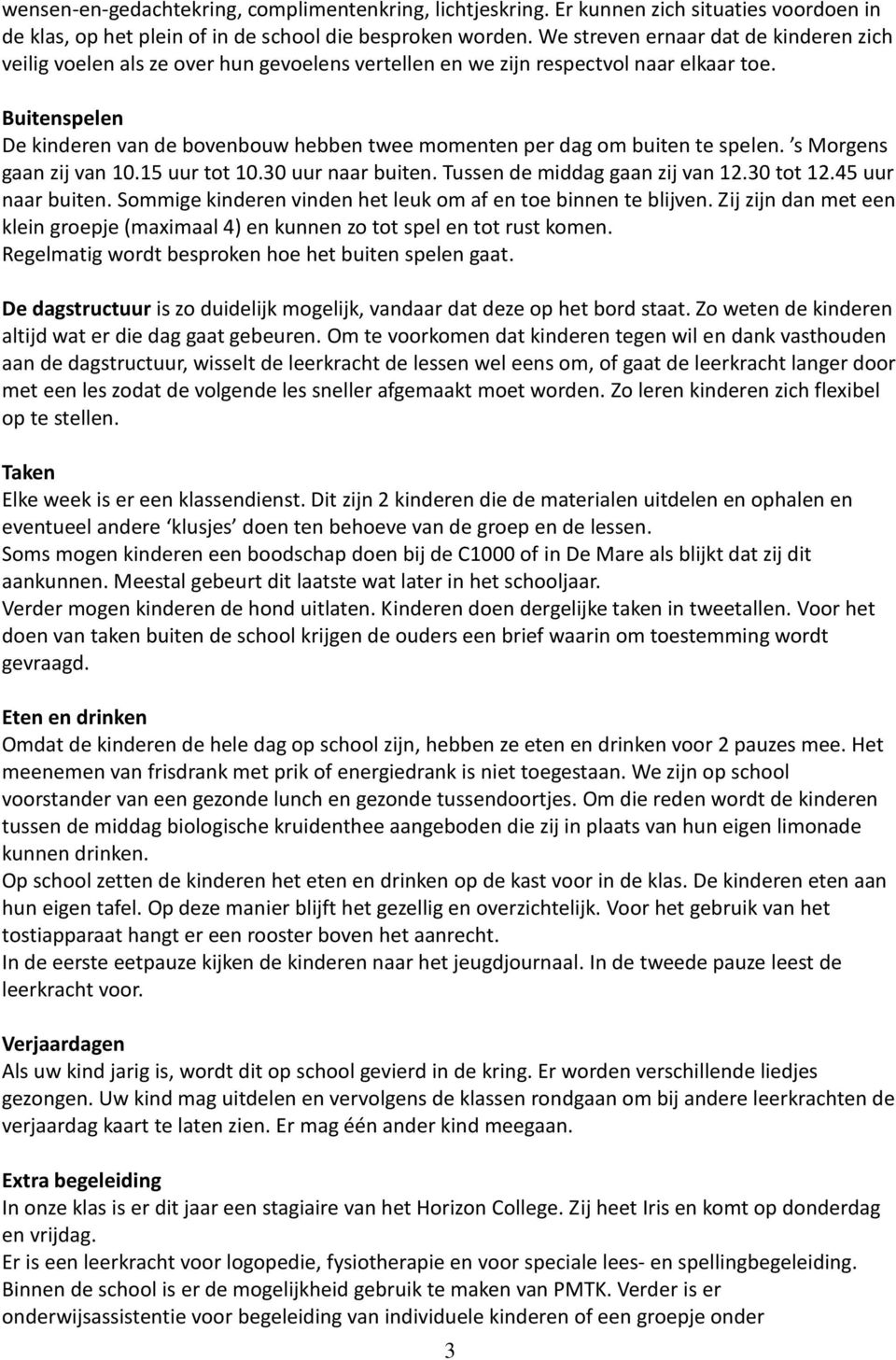 Buitenspelen De kinderen van de bovenbouw hebben twee momenten per dag om buiten te spelen. s Morgens gaan zij van 10.15 uur tot 10.30 uur naar buiten. Tussen de middag gaan zij van 12.30 tot 12.