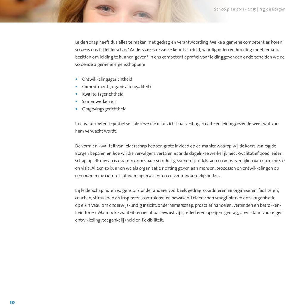 In ons competentieprofiel voor leidinggevenden onderscheiden we de volgende algemene eigenschappen: Ontwikkelingsgerichtheid Commitment (organisatieloyaliteit) Kwaliteitsgerichtheid Samenwerken en