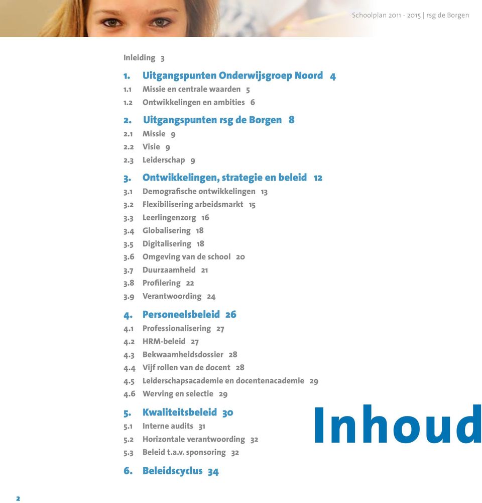 5 Digitalisering 18 3.6 Omgeving van de school 20 3.7 Duurzaamheid 21 3.8 Profilering 22 3.9 Verantwoording 24 4. Personeelsbeleid 26 4.1 Professionalisering 27 4.2 HRM-beleid 27 4.