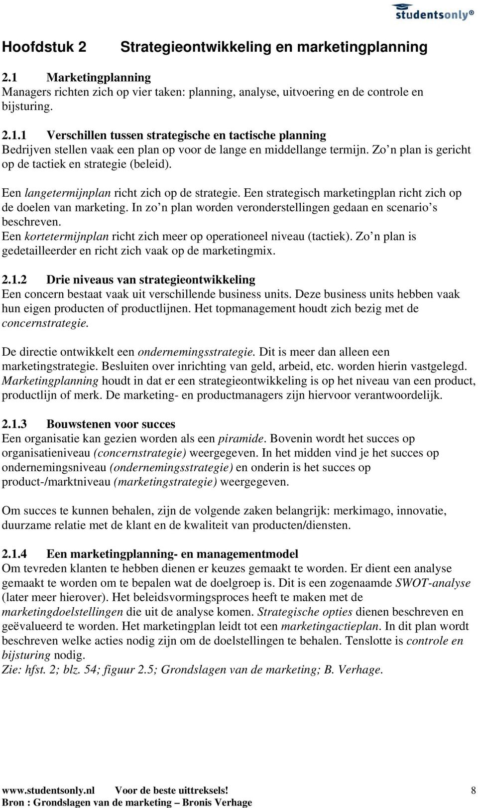 In zo n plan worden veronderstellingen gedaan en scenario s beschreven. Een kortetermijnplan richt zich meer op operationeel niveau (tactiek).