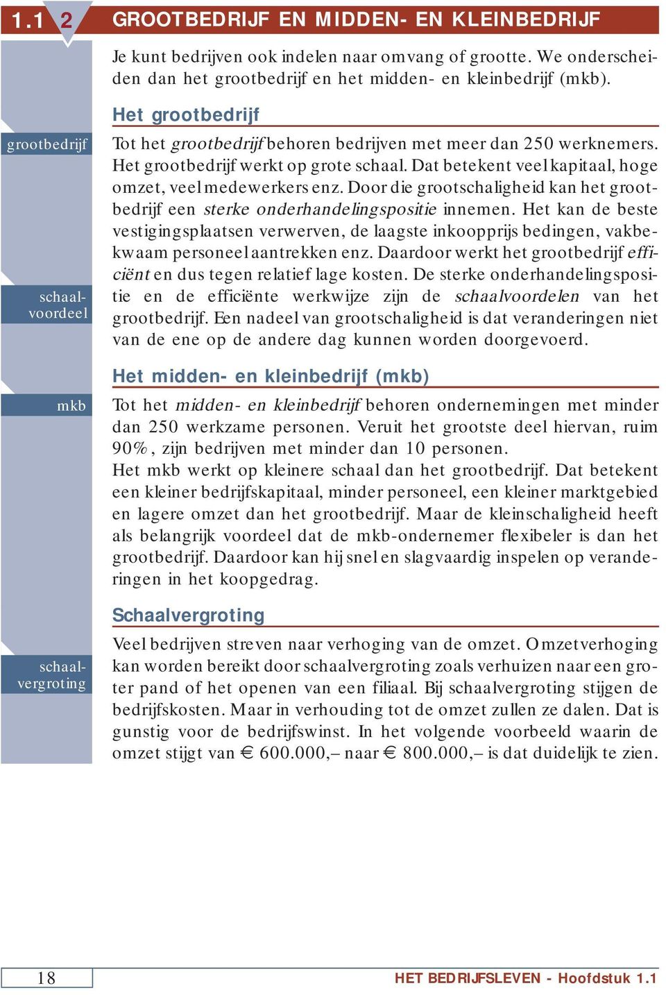 Dat betekent veel kapitaal, hoge omzet, veel medewerkers enz. Door die grootschaligheid kan het grootbedrijf een sterke onderhandelingspositie innemen.